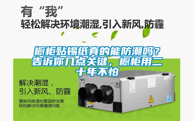櫥柜貼錫紙真的能防潮嗎？告訴你幾點(diǎn)關(guān)鍵，櫥柜用二十年不怕
